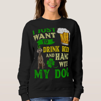 I Just Want To Drink Beer And Hang With My Weimara Sweatshirt