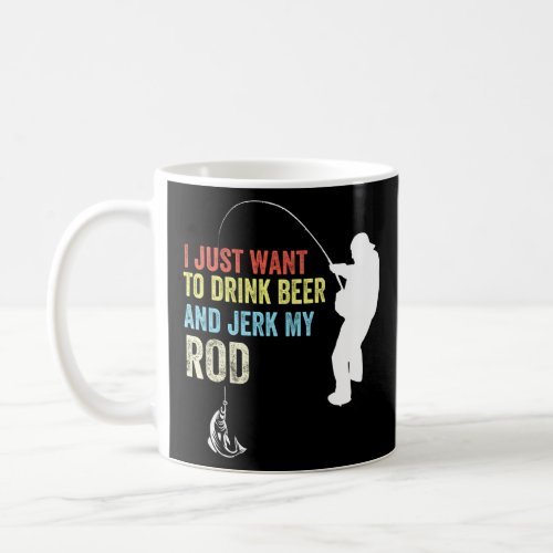 I Just Want To Drink Beer And Jerk My Rod Adult Fi Coffee Mug