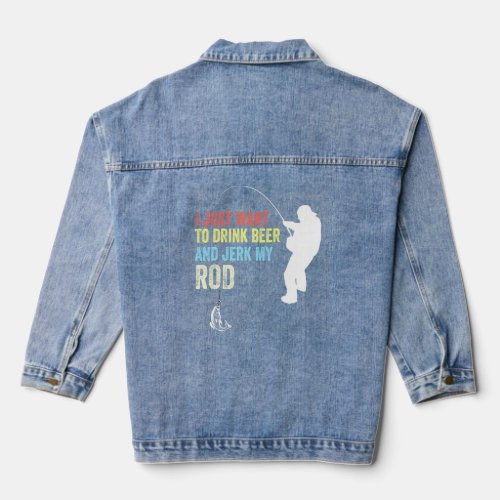 I Just Want To Drink Beer And Jerk My Rod Adult Fi Denim Jacket
