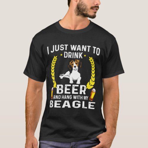 I Just Want To Drink Beer And Pet My Beagle T_Shirt
