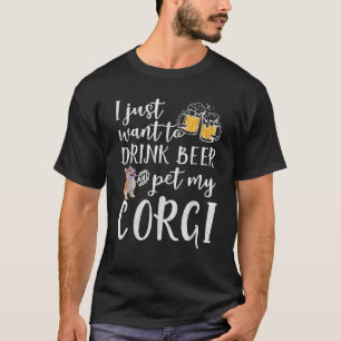 I Just Want To Drink Beer And Pet My Corgi Funny D T-Shirt