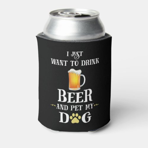 I Just Want to Drink Beer and Pet My Dog Can Cooler