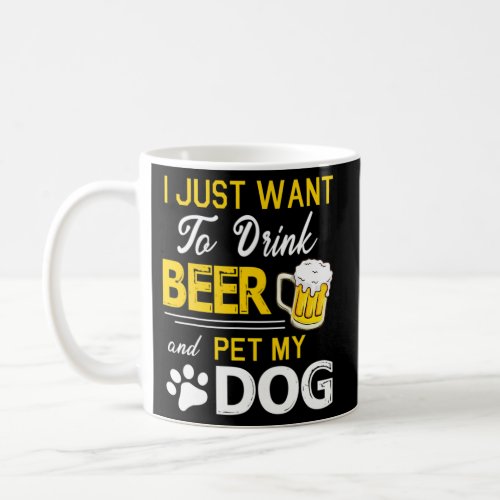 I Just Want To Drink Beer And Pet My Dog Coffee Mug