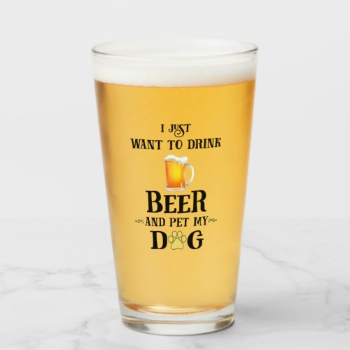 I Just Want to Drink Beer and Pet My Dog Glass