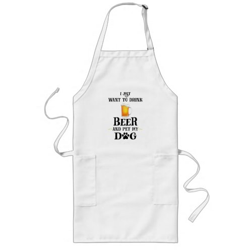 I Just Want to Drink Beer and Pet My Dog Long Apron