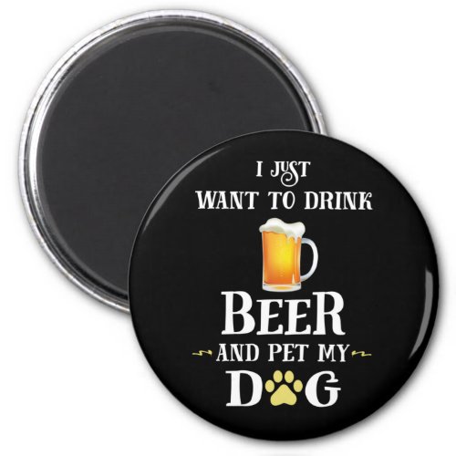 I Just Want to Drink Beer and Pet My Dog Magnet