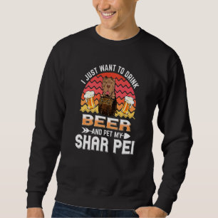 I Just Want to Drink Beer and Pet My Dog Shar Pei Sweatshirt