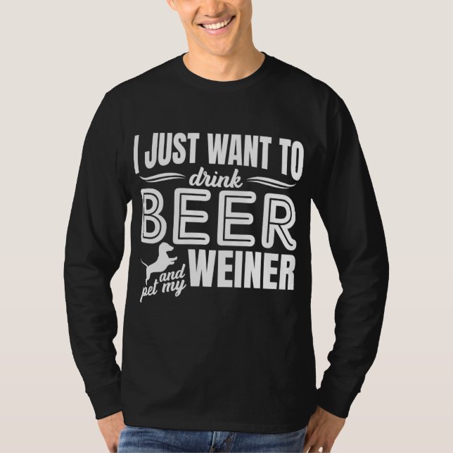 I Just Want To Drink Beer And Pet My Weiner Adult  T-Shirt (Front)