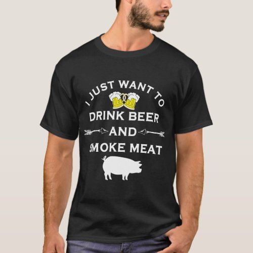 I Just Want To Drink Beer and Smoke Meat Pork Part T_Shirt