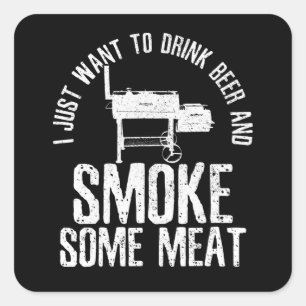 I Just Want To Drink Beer And Smoke Some Meat BBQ Square Sticker