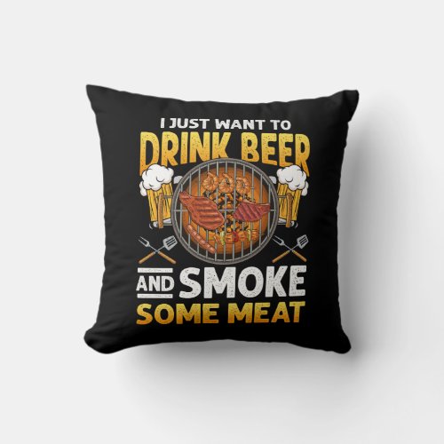 I Just Want To Drink Beer And Smoke Some Meat BBQ  Throw Pillow