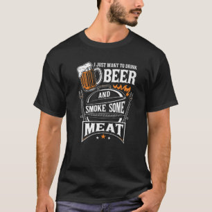 I Just Want To Drink Beer And Smoke Some Meat Gril T-Shirt
