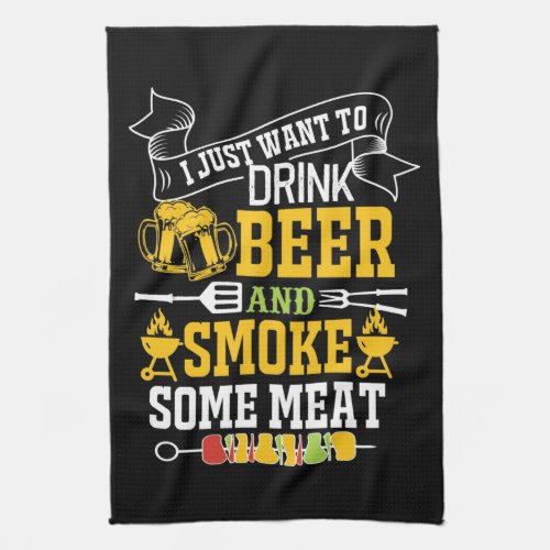 I Just Want To Drink Beer And Smoke Some Meat Kitchen Towel