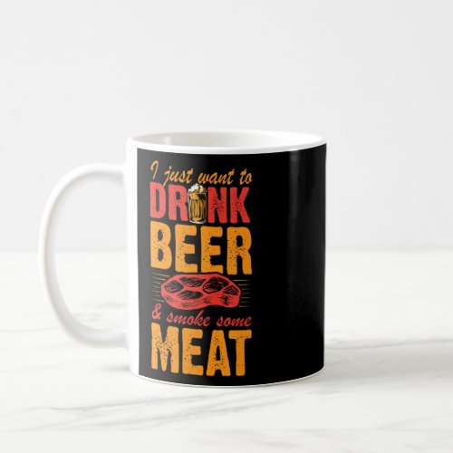 I Just Want To Drink Beer And Smoke Some Meat Stea Coffee Mug
