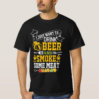 I JUST WANT TO DRINK BEER AND SMOKE SOME MEAT T-Shirt