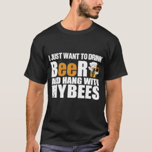 I Just Want To Drink Beer Hang With Mybees Beekeep T-Shirt