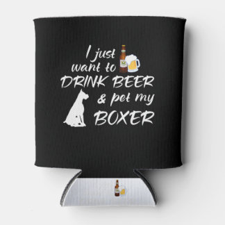 I Just Want To Drink Beer & Pet My Boxer Can Cooler