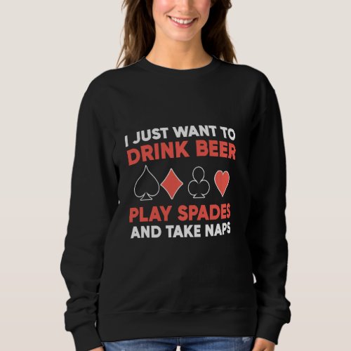 I Just Want To Drink Beer Play Spades Card Game Sweatshirt