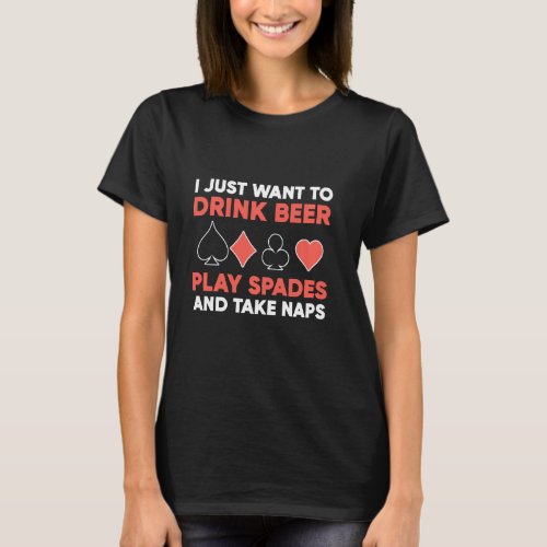 I Just Want To Drink Beer Play Spades Card Game T_Shirt