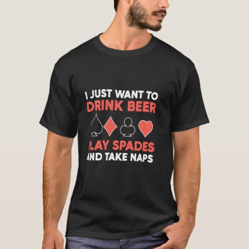 I Just Want To Drink Beer Play Spades Card Game T_Shirt