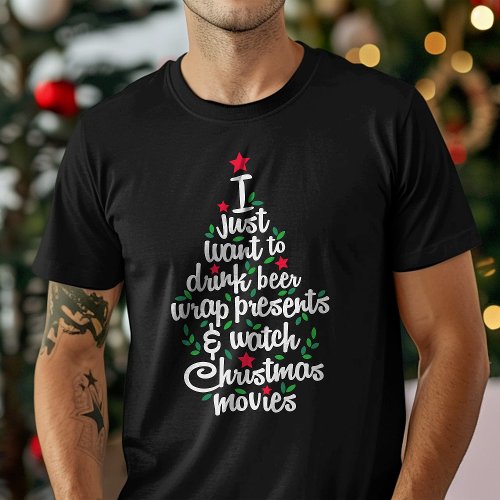 Christmas Shirts 13 I Just Want To Drink Beer Watch Christmas Movies T-Shirt