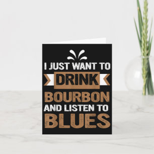 I Just Want To Drink Bourbon And Listen To Blues Card