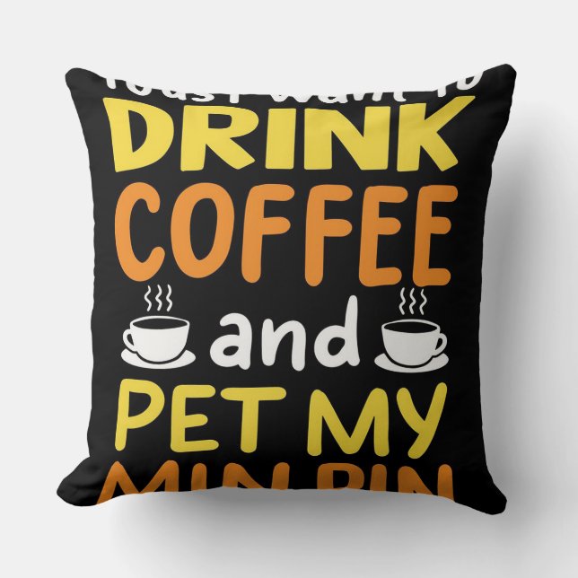 I Just Want To Drink Coffe And Pet My Min Pin Throw Pillow (Front)