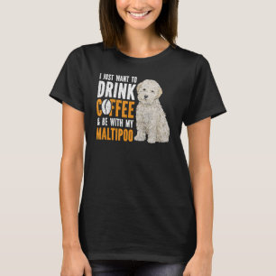 I Just Want To Drink Coffee And Be With My Maltipo T-Shirt