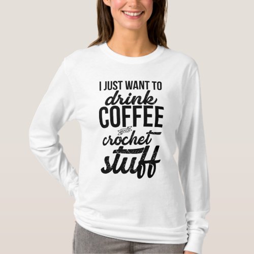 I Just Want To Drink Coffee And Crochet Stuff Knit T_Shirt