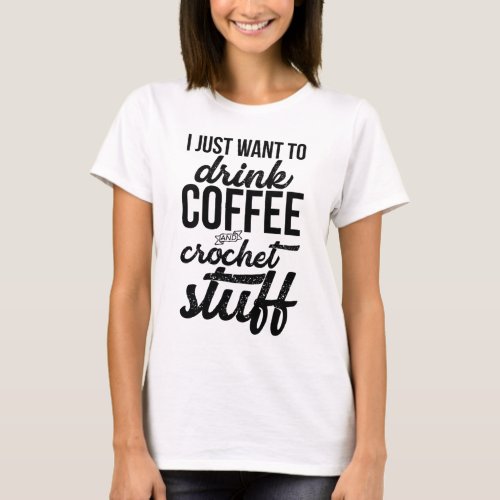 I Just Want To Drink Coffee And Crochet Stuff Knit T_Shirt