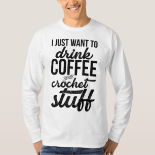 I Just Want To Drink Coffee And Crochet Stuff Knit T-Shirt