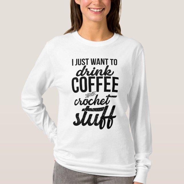 I Just Want To Drink Coffee And Crochet Stuff Knit T-Shirt (Front)