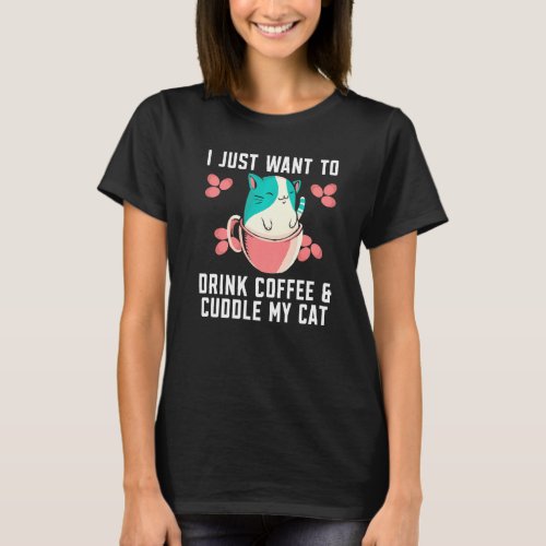 I Just Want To Drink Coffee And Cuddle My Cat Kitt T_Shirt