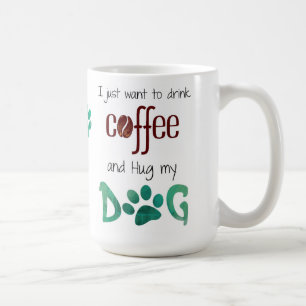 I just Want to Drink Coffee and Hug my Dog Coffee Mug