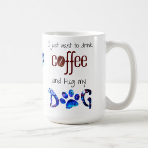 I just Want to Drink Coffee and Hug my Dog Coffee Mug