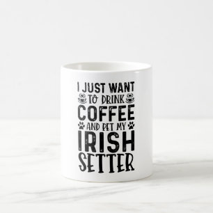 I Just Want To Drink Coffee And Pet Irish Setter Mug