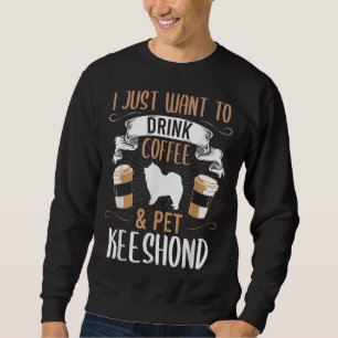 I Just Want To Drink Coffee And Pet Keeshond Dog L Sweatshirt