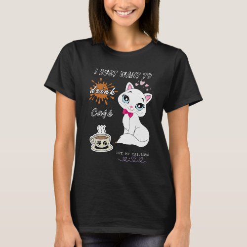  I Just Want To Drink Coffee And Pet My Cat T_Shirt