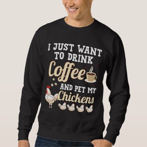 I Just Want To Drink Coffee And Pet My Chickens Sweatshirt