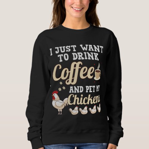 I Just Want To Drink Coffee And Pet My Chickens Sweatshirt
