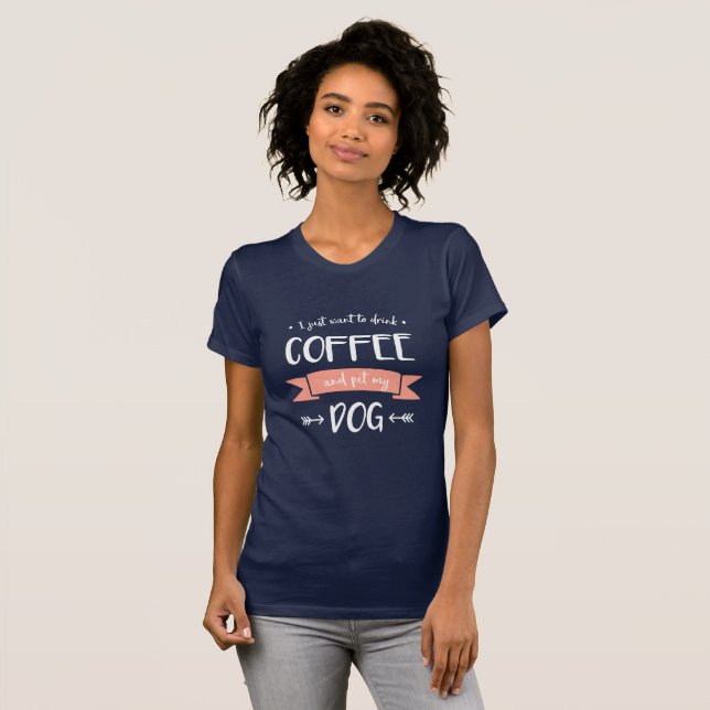 I Just Want to Drink Coffee and Pet My Dog (Light) T-Shirt (Front Full)