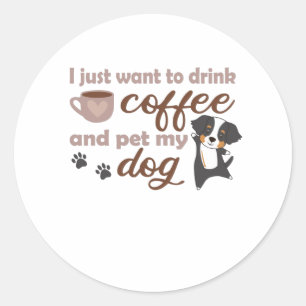 I Just Want To Drink Coffee And Pet My Dog Senner Classic Round Sticker