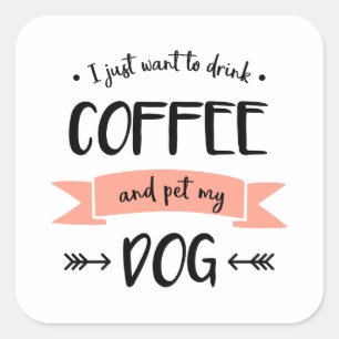 I Just Want to Drink Coffee and Pet My Dog Square Sticker