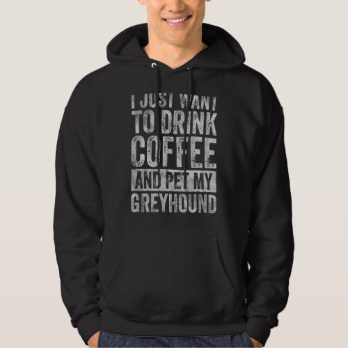 I Just Want To Drink Coffee And Pet My Greyhound 1 Hoodie
