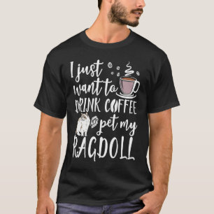I Just Want To Drink Coffee And Pet My Ragdoll Cat T-Shirt
