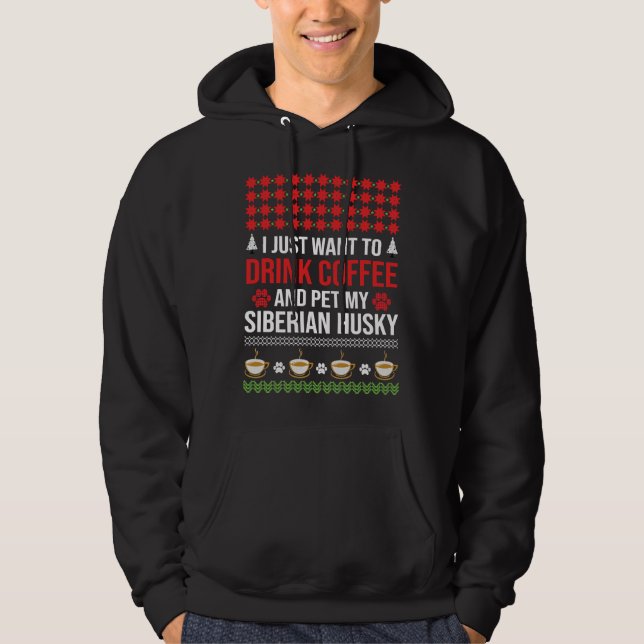 I Just Want To Drink Coffee And Pet My Siberian Hu Hoodie (Front)
