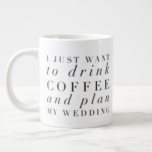 I Just Want to Drink Coffee and Plan My Wedding Giant Coffee Mug