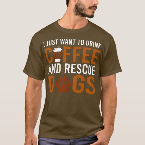 I Just Want To Drink Coffee And Rescue Dogs T_Shirt