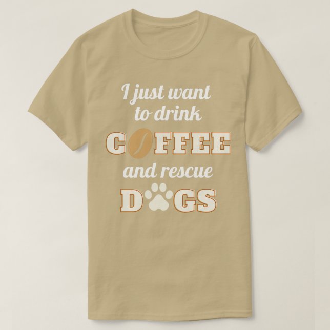 I just want to drink coffee and rescue dogs  T-Shirt (Design Front)