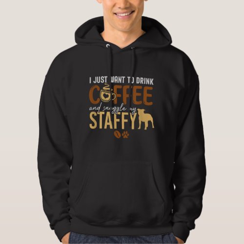 I Just Want To Drink Coffee and Snuggle My Staffy  Hoodie